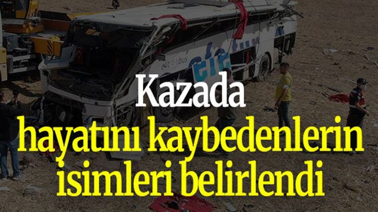 Kazada hayatını kaybedenlerin isimleri belirlendi